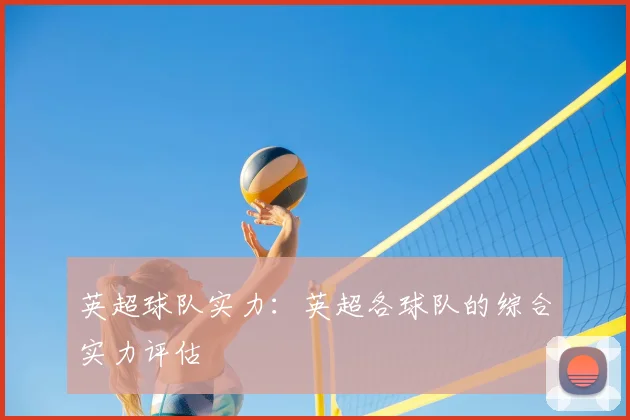 英超球队实力：英超各球队的综合实力评估
