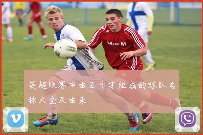 英超联赛中由五个字组成的球队名称大全及由来