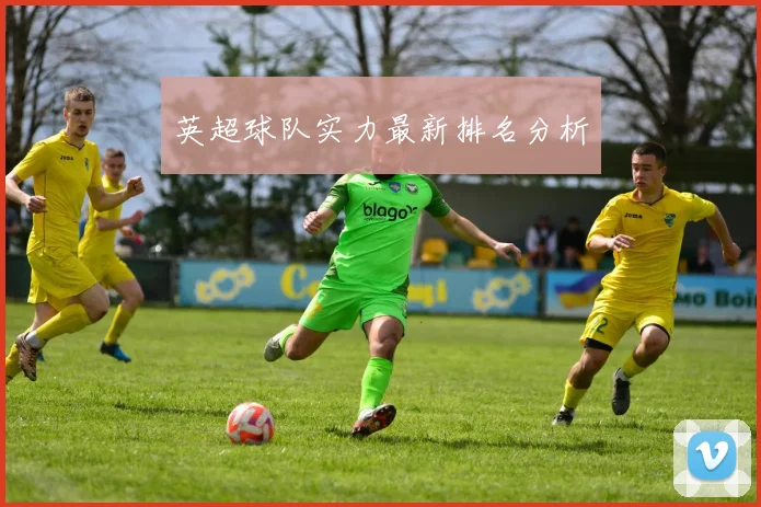 英超球队实力最新排名分析