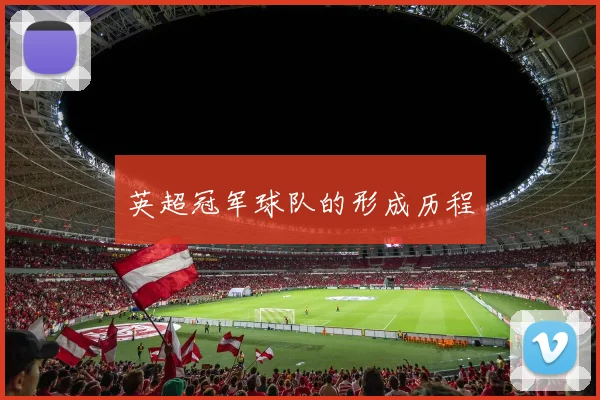 英超冠军球队的形成历程